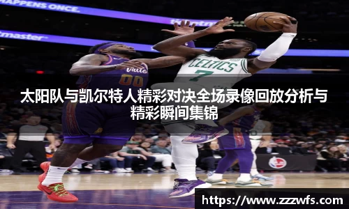 太阳队与凯尔特人精彩对决全场录像回放分析与精彩瞬间集锦